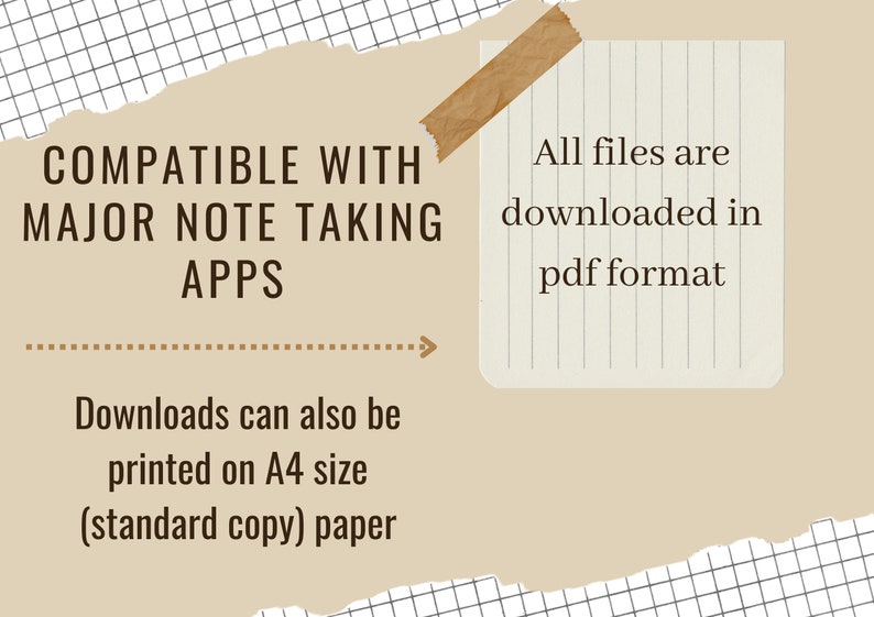 May include: A beige background with a torn edge, showing a grid pattern. Text reads "COMPATIBLE WITH MAJOR NOTE TAKING APPS". A torn piece of paper with lined paper texture is taped to the background. The paper has the text "All files are downloaded in pdf format". Below the text is a brown dashed line with an arrow pointing to the right. Below the line is the text "Downloads can also be printed on A4 size (standard copy) paper".