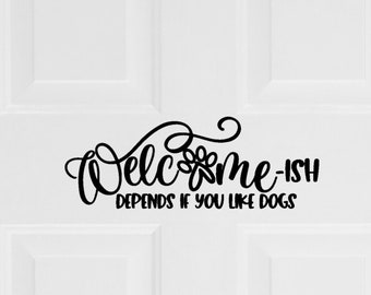 Welcome-ish Door Decal | Depends If You Like Dogs | Decorative Door Decal | Door Decal | Plaque Decal | Vinyl Decal | Permanent Vinyl Decal