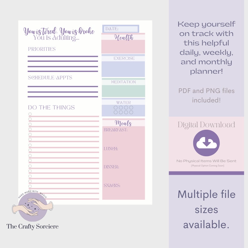 May include: A printable planner with a pink, purple, and blue color scheme. The planner includes sections for health, priorities, schedule appointments, do the things, water, meals, breakfast, lunch, dinner, and snacks. The text "You is tired. You is broke. You is Adulting..." is at the top of the planner. The text "Keep yourself on track with this helpful daily, weekly, and monthly planner!" is on the right side of the planner. The text "PDF and PNG files included!" is below the planner. The text "Digital Download" is below the planner. The text "No Physical Items Will Be Sent" is below the planner. The text "Multiple file sizes available." is below the planner.