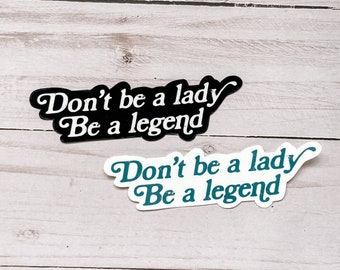 Don't Be A Lady Be A Legend Sticker