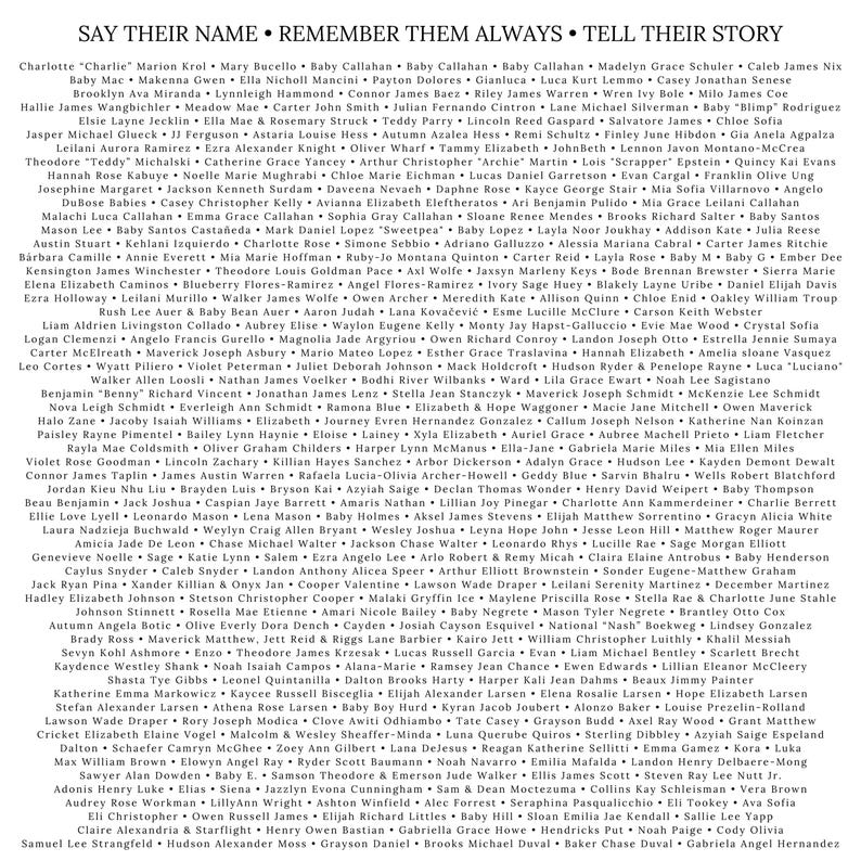 May include: A colorful poster with the text "Say Their Name, Remember Them Always, Tell Their Story." The poster features a list of names in black text on a white background. The names are arranged in columns and are separated by a thin black line. The poster is a tribute to people who have died.