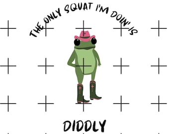 The Only Squat Im Doin is Diddly Digital Files SVG PNG JPG