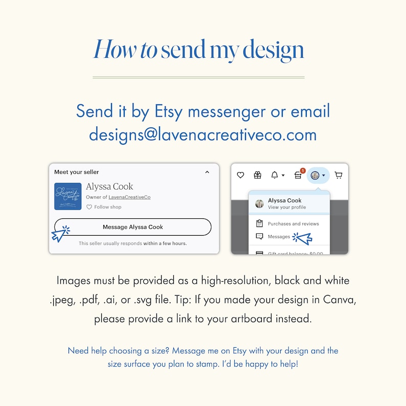 May include: A white and green graphic with the text "How to send my design" and instructions on how to send a design to the seller via Etsy messenger or email. The email address is designs@lavenacreativeco.com. The graphic also includes a tip for sending high-resolution images in .jpeg, .pdf, .ai, or .svg file format. If the design was created in Canva, the seller recommends providing a link to the artboard instead.