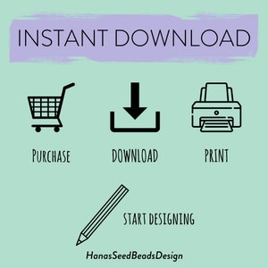 May include: Instant download graphic design illustration with a shopping cart, a download arrow, a printer, and a pencil. The text "INSTANT DOWNLOAD" is at the top of the image. The text "PURCHASE", "DOWNLOAD", "PRINT", and "START DESIGNING" are below the icons. The text "HanasSeedBeadsDesign" is at the bottom of the image.