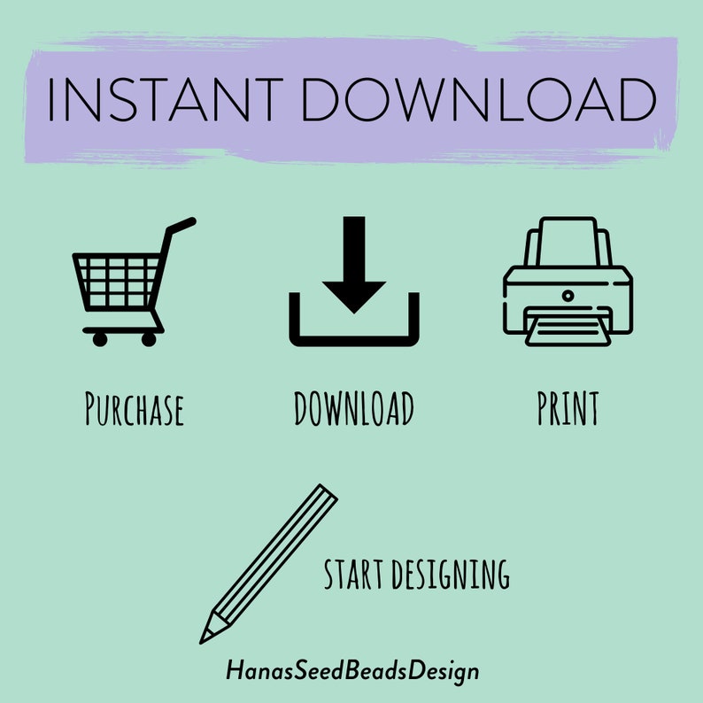 May include: Instant download graphic design illustration with a shopping cart, a download arrow, a printer, and a pencil. The text "INSTANT DOWNLOAD" is at the top of the image. The text "PURCHASE", "DOWNLOAD", "PRINT", and "START DESIGNING" are below the icons. The text "HanasSeedBeadsDesign" is at the bottom of the image.