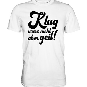 Lustiges T Shirt Klug wars nicht aber geil Geschenk lustiger Spruch
