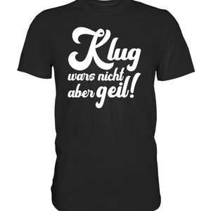 Lustiges T Shirt Klug wars nicht aber geil Geschenk lustiger Spruch