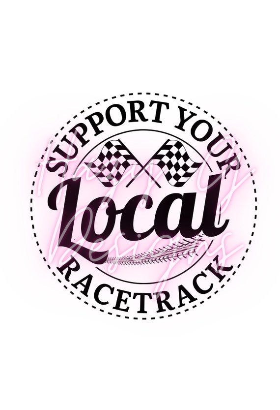 Support Your Local Racetrack PNG for Sublimation | Etsy