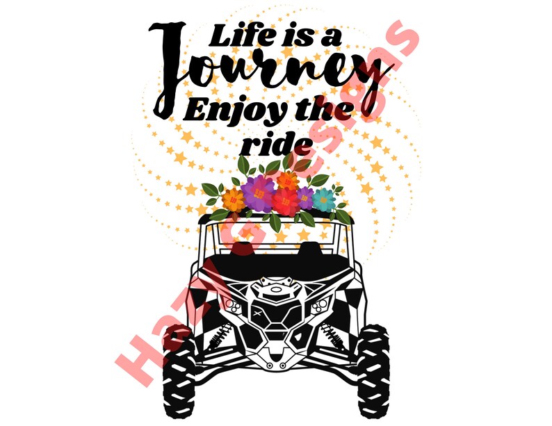 May include: Black and white graphic of an off-road vehicle with a floral arrangement on top. The text "Life is a Journey, Enjoy the ride" is written above the vehicle in a stylized font, with a background of stars.