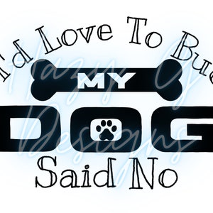 I&#39;d Love To, But My Dog Said No PNG for Sublimation
