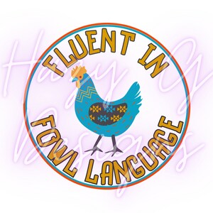 May include: A round, orange and white circle with the text "Fluent in Fowl Language" in yellow. A blue and yellow chicken is in the center of the circle.