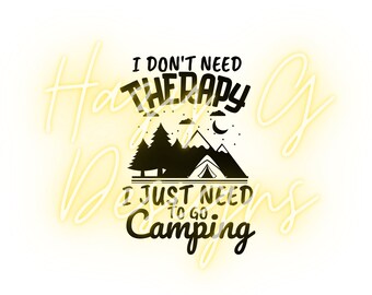 I Don't Need Therapy, I Just Need To Go Camping PNG for Sublimation