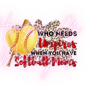 Who Needs Umpires When You Have Softball Moms PNG for Sublimation