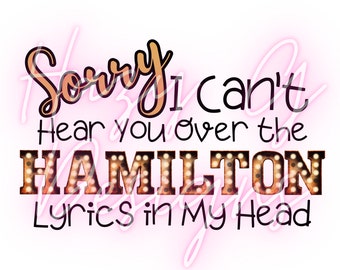 Tut mir leid, ich kann dich nicht über die Hamilton Songtexte in meinem Kopf PNG zur Sublimation hören