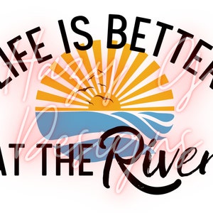 Life is Better at the River PNG for Sublimation