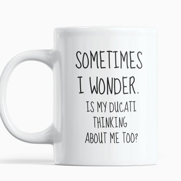 Sometimes I wonder Ducati Mug, Funny Mug for Biker, Ducati Bike Lover Mug, Gift for Him, Gift for her, Birthday Gift for Dad, Motorbike Gift