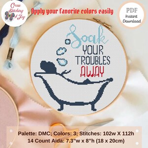 May include: Cross stitch pattern featuring a bathtub with bubbles and the text "Soak Your Troubles Away". The pattern is 102 stitches wide by 112 stitches high and is designed for 14 count Aida fabric, which measures 7.3 inches wide by 8 inches high.