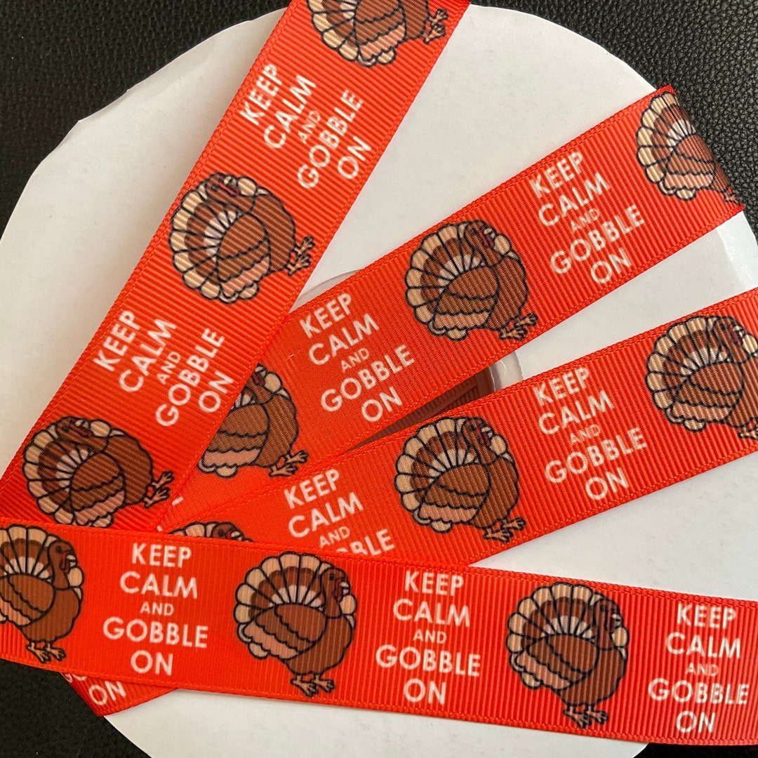KEEP CALM and GOBBLE On! 1” Grosgrain Ribbon, Choose 3/5 Yds., Perfect ...
