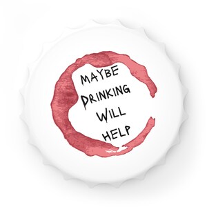 Maybe Drinking will Help - Bottle Opener