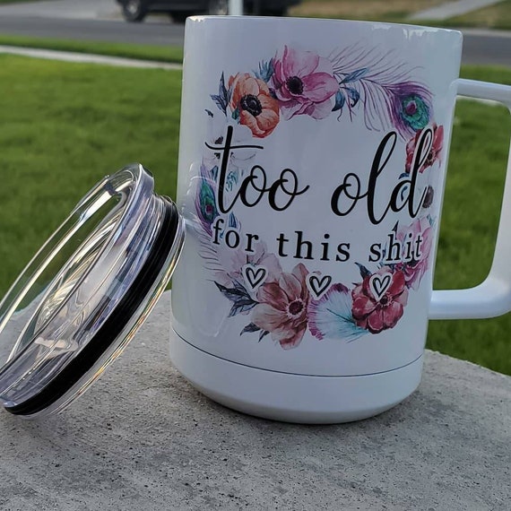 Too Old For This Shit 12 oz Stainless Steel Insulated Wine Tumbler With Lid