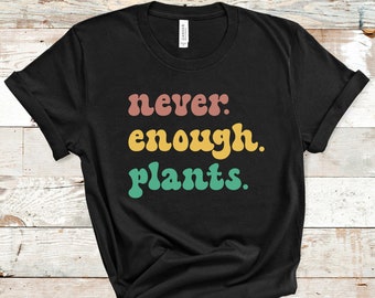 Funny Plant Shirt, Never Enough Plants T-shirt, Floral Flowers Garden Gardener Gardening Gift