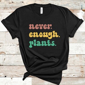 Funny Plant Shirt, Never Enough Plants T-shirt, Floral Flowers Garden Gardener Gardening Gift