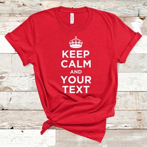 Keep Calm T-shirt, Custom Keep Calm Shirt, Custom Text Tee, Personalized Shirt, Funny Keep Calm Shirt, Custom Gift, Keep Calm Shirt Tee