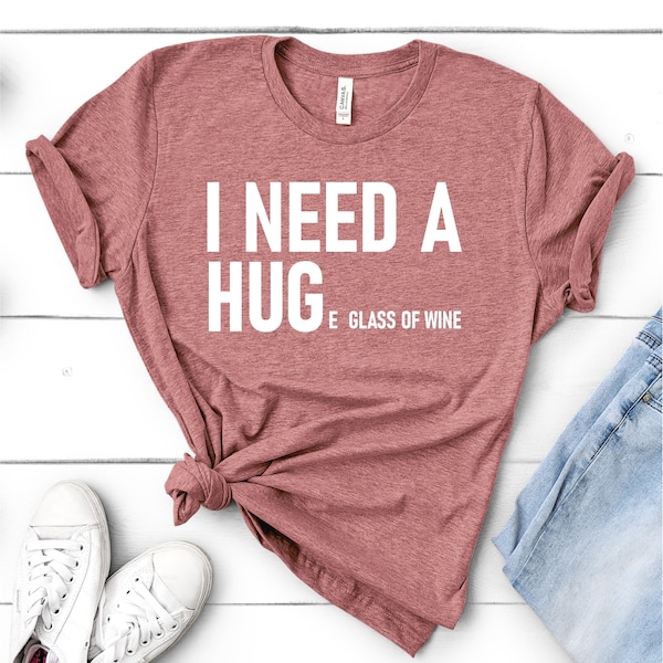 I Need Huge Glass Of Wine Shirt, I Need a Hug Shirt, Funny T-Shirt, Personalized T-Shirt, Custom Shirt, Funny Custom Tee, Glass of wine Tee