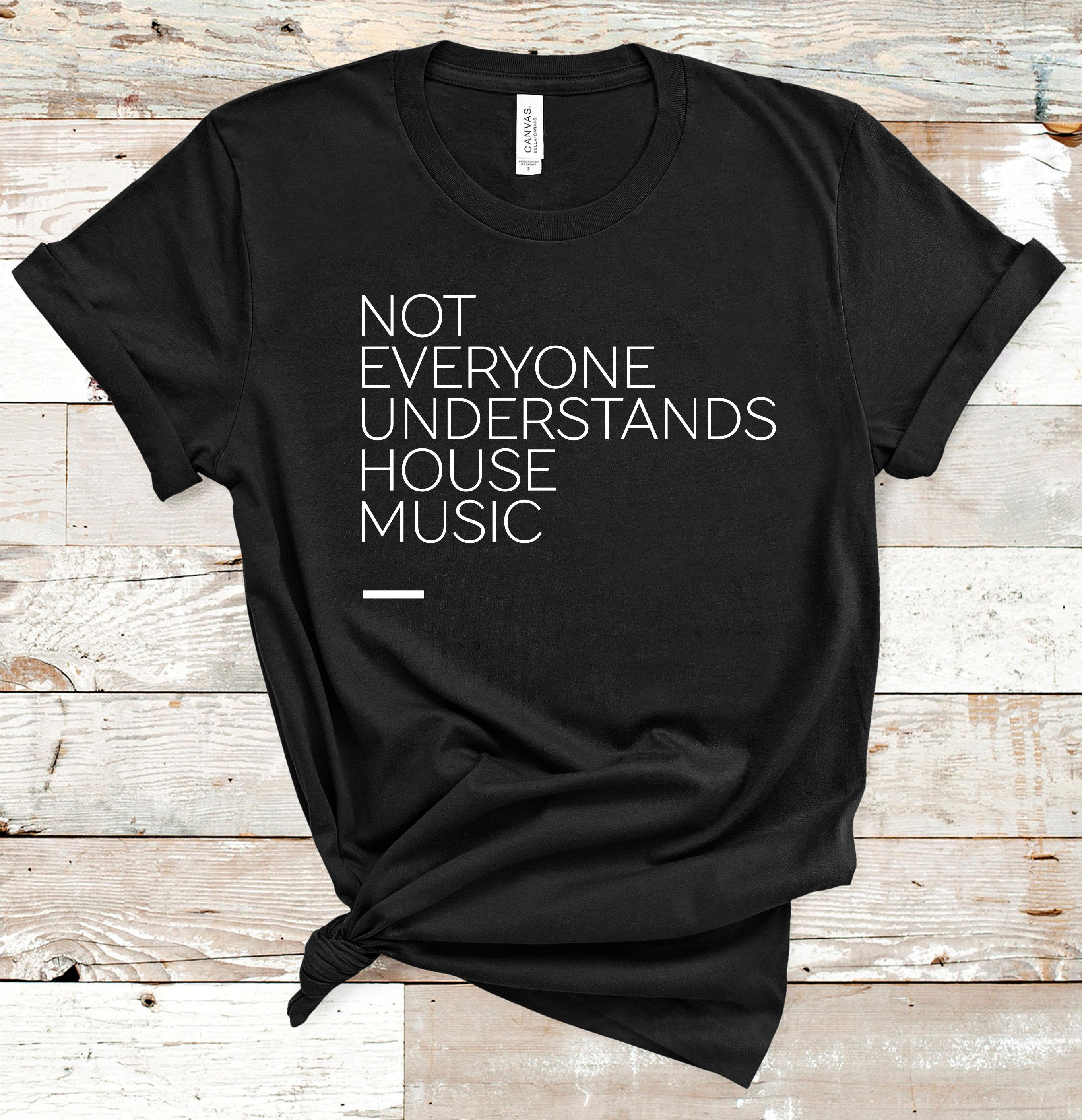 Not Everyone Understands House Music T Shirt Not Everyone Understands House Music T Shirt