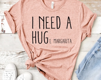 I Need a Hug Shirt, I Need Huge Margarita Shirt, Funny T-Shirt, Personalize Shirt, Custom T-Shirt, Funny Tee, I Need a Huge Margarita Tshirt