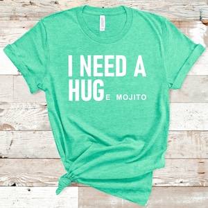 I Need Huge Mojito Shirt, I Need a Hug Shirt, Funny T-Shirt, Personalized T-Shirt, Custom Shirt, Funny Custom Tee, Mojito Tee, Glass Mojito image 1