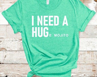 I Need Huge Mojito Shirt, I Need a Hug Shirt, Funny T-Shirt, Personalized T-Shirt, Custom Shirt, Funny Custom Tee, Mojito Tee, Glass Mojito