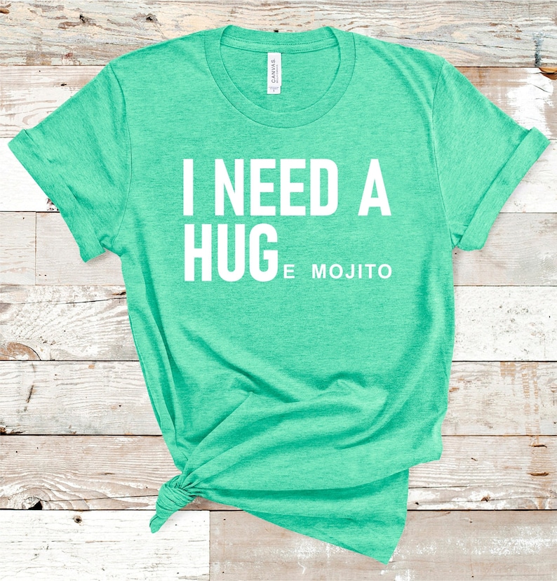 I Need Huge Mojito Shirt, I Need a Hug Shirt, Funny T-Shirt, Personalized T-Shirt, Custom Shirt, Funny Custom Tee, Mojito Tee, Glass Mojito image 1
