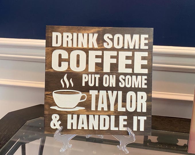 Drink Some Coffee Put On Some Taylor and Handle It - Wood Sign for Kitchen, Offices or Man Caves.