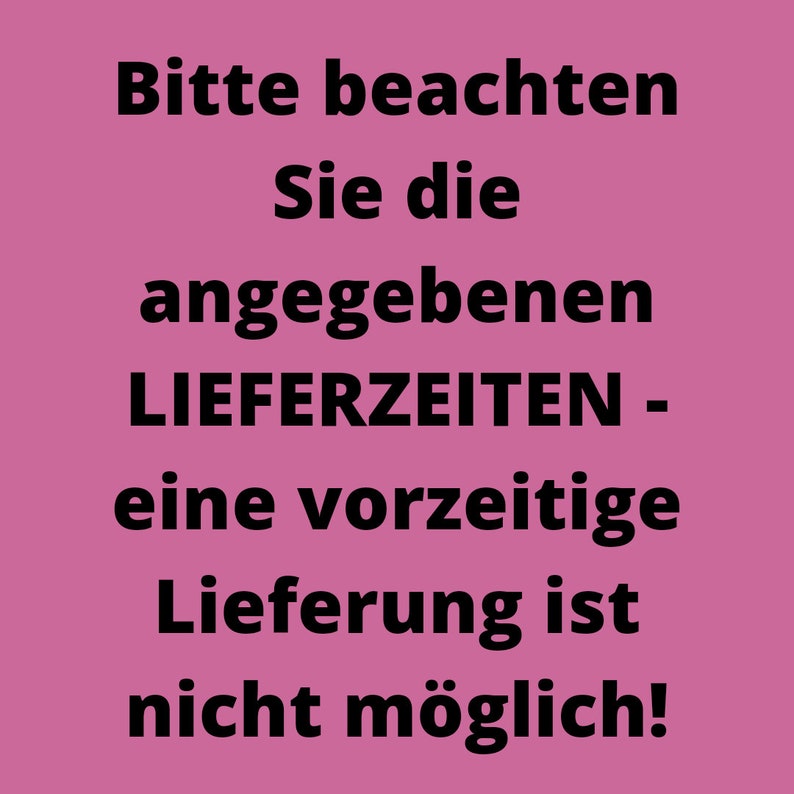 May include: Pink background with black text that reads: "Bitte beachten Sie die angegebenen LIEFERZEITEN - eine vorzeitige Lieferung ist nicht m&ouml;glich!"