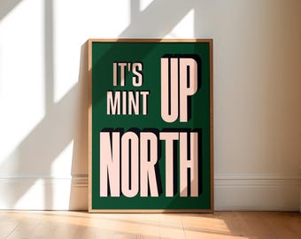 NORTHERN QUOTE | It’s Mint Up North Colourful Unframed Print | Wall Art | Poster |  | Gift | Family | Typography | Home Decor