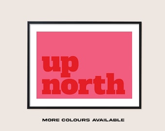 NORTHERN QUOTE | Up North Colourful Unframed Print | Wall Art | Poster |  | Gift | Family | Typography | Home Decor