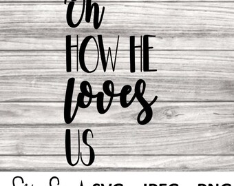 Oh How He Loves Us - digital download, svg, png, jpeg