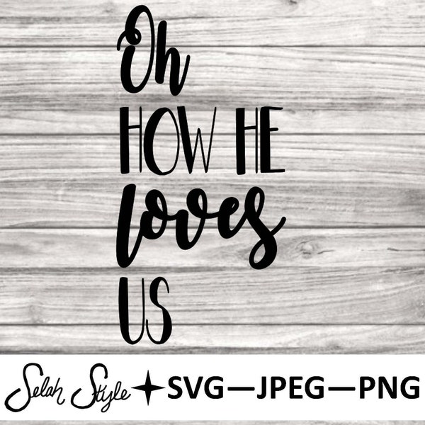 Oh How He Loves Us - digital download, svg, png, jpeg