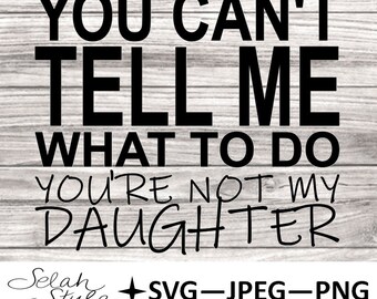 You Can't Tell Me What to Do Digital Download SVG, JPEG, PNG