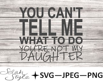 You're Not My Daughter Digital Download, SVG, JPEG, PNG