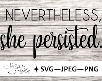 Nevertheless, she persisted Digital Download - svg, png, jpeg, jpg