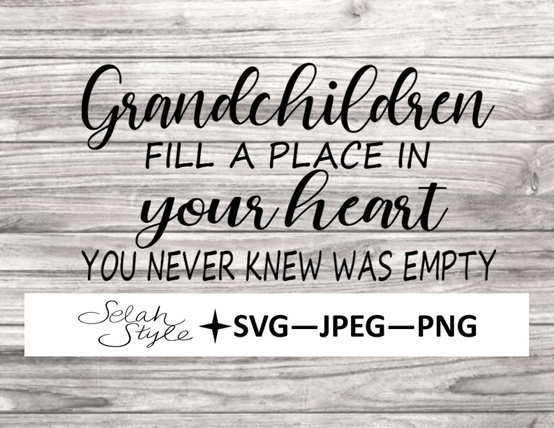 May include: Black and white text on a woodgrain background that reads "Grandchildren fill a place in your heart you never knew was empty". The text is in a cursive font. Below the text is a white rectangle with black text that reads "Selah Style +SVG-JPEG-PNG".