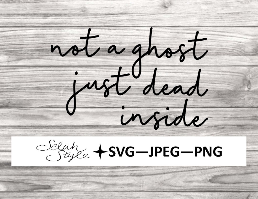 Not a Ghost Just Dead Inside Digital Download, Svg, Png, Jpeg - Etsy