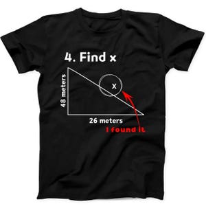 May include: A black short-sleeve t-shirt featuring a white graphic of a right triangle with sides labeled 48 meters and 26 meters. The text 4. Find x is printed above, with a red arrow pointing to an x inside a circle and the text I found it.