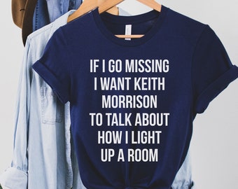 Dateline Shirt, If I Go Missing I Want Keith Morrison to Talk about How I Light up a Room, Keith Morrison Tee, Dateline Lovers Gift