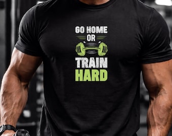 Gehen Sie nach Hause oder trainieren Sie hart Gym T-Shirt | Fitness Motivation Workout Tee