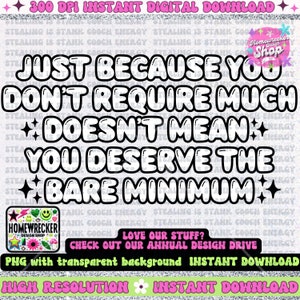 Bara för att du inte behöver mycket betyder det inte att du förtjänar det absoluta minimum. PNG, affirmationer, tankesätt, t-shirtdesign, digital nedladdning.