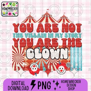 May include: A digital download of a graphic design featuring a circus tent with the text "You are not the villain in my story, you are the clown". The design is in red, white, and blue with a retro style.