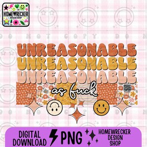 May include: Digital download of a graphic design featuring the text "Unreasonable as fuck" in a retro font with a peach, yellow, and orange colour scheme. The design includes a patchwork of floral and geometric patterns.
